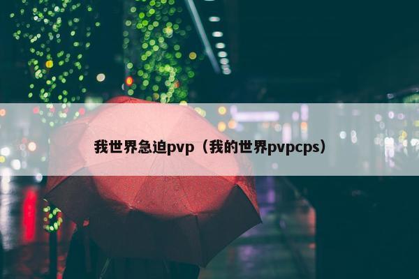 我世界急迫pvp（我的世界pvpcps）