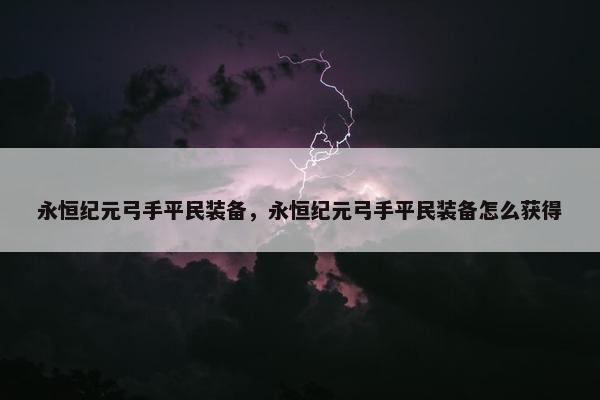 永恒纪元弓手平民装备，永恒纪元弓手平民装备怎么获得