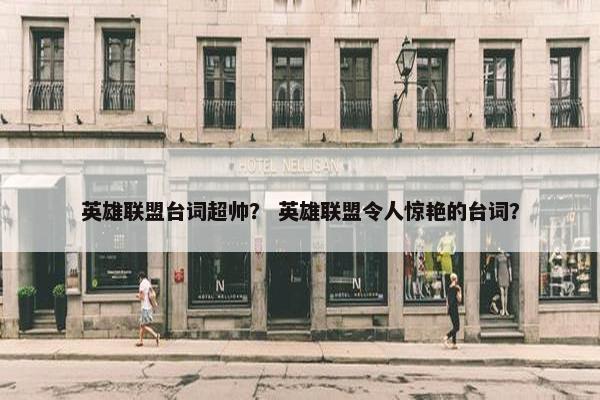 英雄联盟台词超帅？ 英雄联盟令人惊艳的台词？