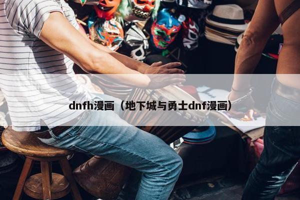 dnfh漫画（地下城与勇士dnf漫画）