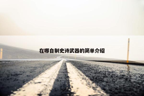 在哪自制史诗武器的简单介绍