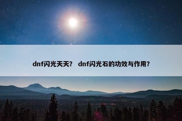dnf闪光天天？ dnf闪光石的功效与作用？