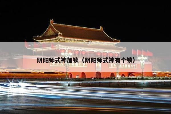 阴阳师式神加锁（阴阳师式神有个锁）