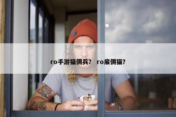 ro手游猫佣兵？ ro雇佣猫？