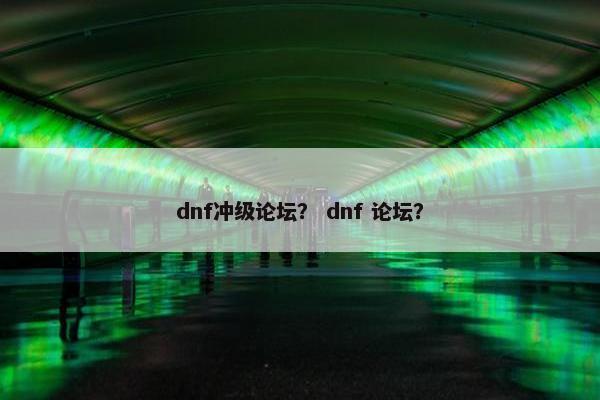 dnf冲级论坛？ dnf 论坛？