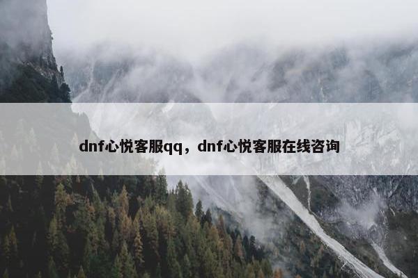 dnf心悦客服qq，dnf心悦客服在线咨询