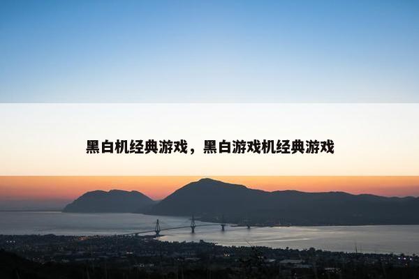 黑白机经典游戏，黑白游戏机经典游戏