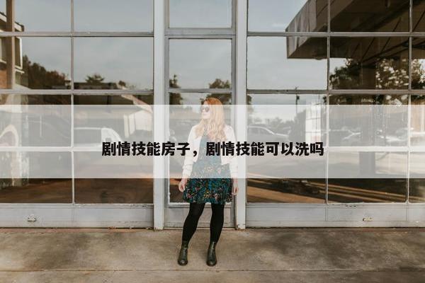 剧情技能房子，剧情技能可以洗吗
