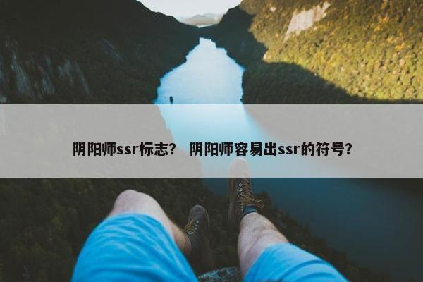 阴阳师ssr标志？ 阴阳师容易出ssr的符号？
