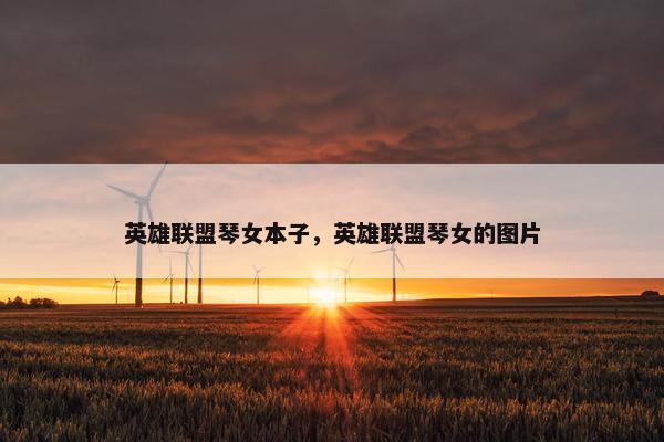 英雄联盟琴女本子，英雄联盟琴女的图片