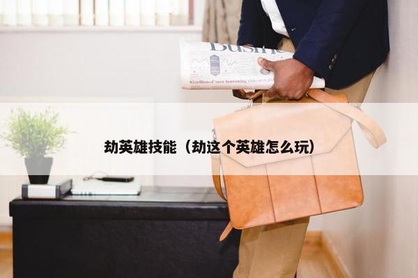 劫英雄技能（劫这个英雄怎么玩）