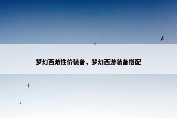 梦幻西游性价装备，梦幻西游装备搭配