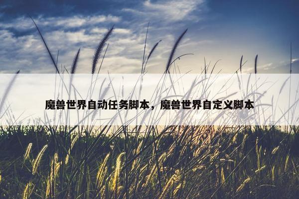 魔兽世界自动任务脚本，魔兽世界自定义脚本