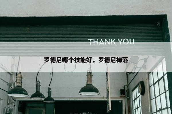 罗德尼哪个技能好，罗德尼掉落