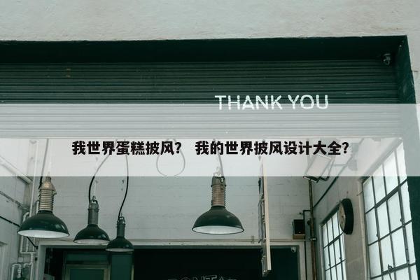 我世界蛋糕披风？ 我的世界披风设计大全？
