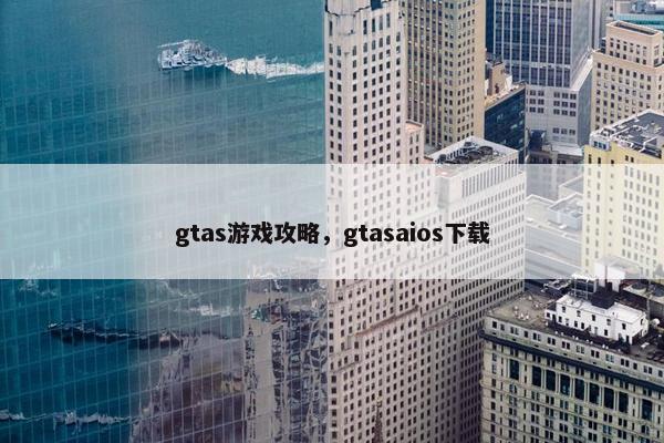 gtas游戏攻略，gtasaios下载