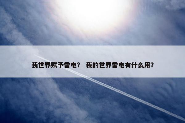 我世界赋予雷电？ 我的世界雷电有什么用？