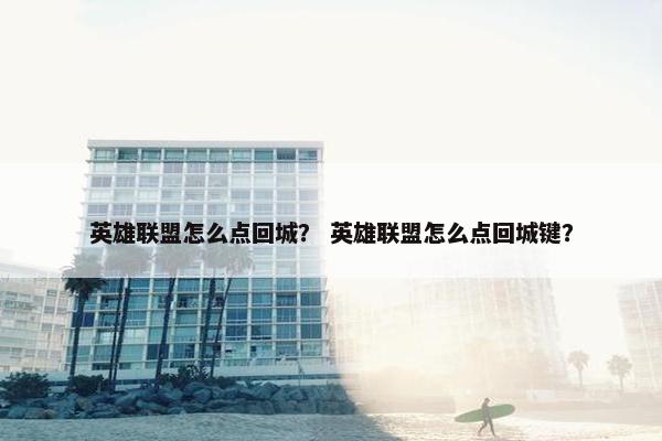 英雄联盟怎么点回城？ 英雄联盟怎么点回城键？