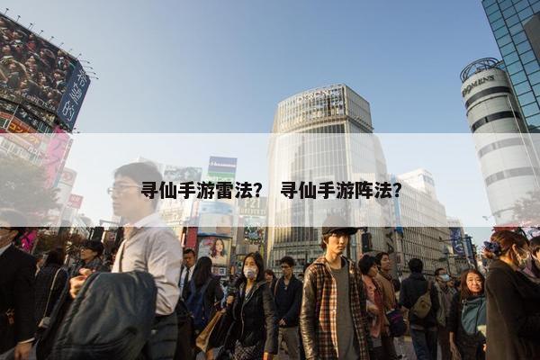 寻仙手游雷法？ 寻仙手游阵法？