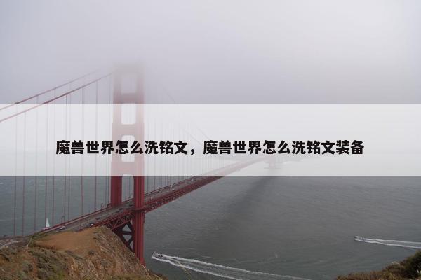 魔兽世界怎么洗铭文，魔兽世界怎么洗铭文装备