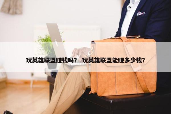 玩英雄联盟赚钱吗？ 玩英雄联盟能赚多少钱？