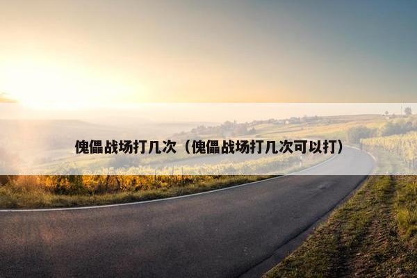 傀儡战场打几次（傀儡战场打几次可以打）