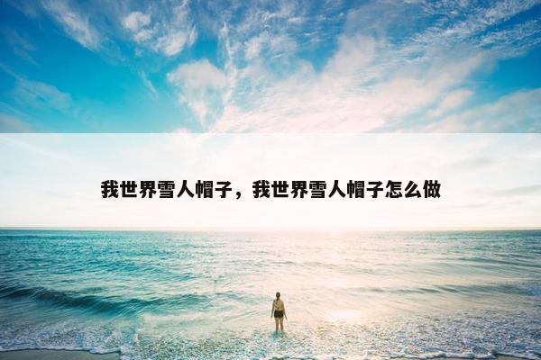 我世界雪人帽子，我世界雪人帽子怎么做