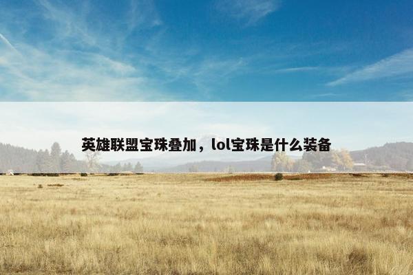 英雄联盟宝珠叠加，lol宝珠是什么装备