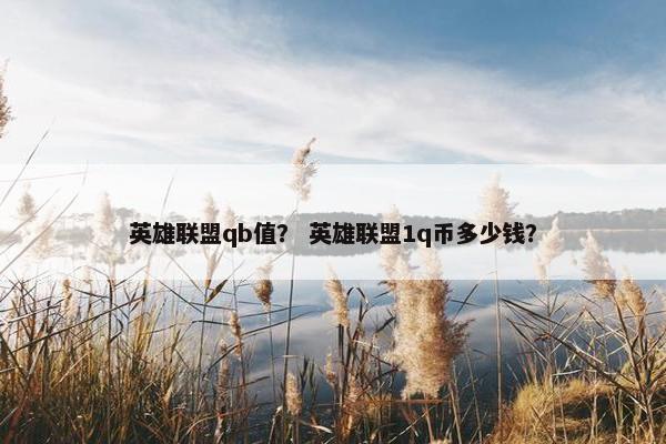英雄联盟qb值？ 英雄联盟1q币多少钱？