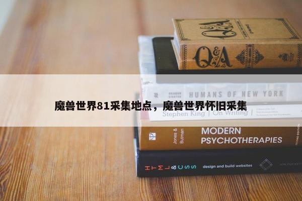 魔兽世界81采集地点，魔兽世界怀旧采集
