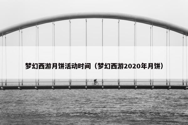 梦幻西游月饼活动时间（梦幻西游2020年月饼）