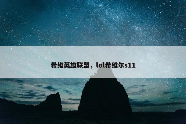 希维英雄联盟，lol希维尔s11