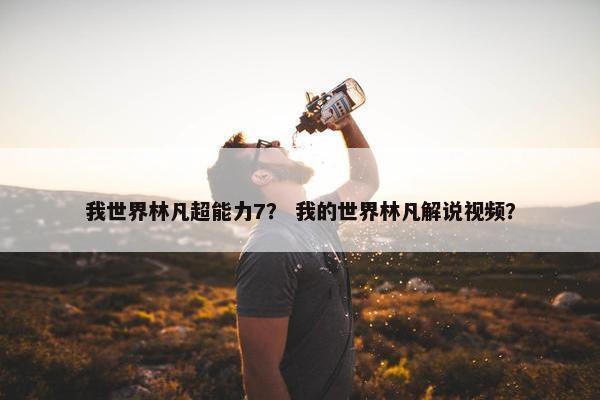 我世界林凡超能力7？ 我的世界林凡解说视频？