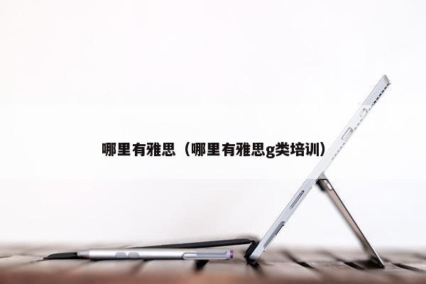 哪里有雅思（哪里有雅思g类培训）