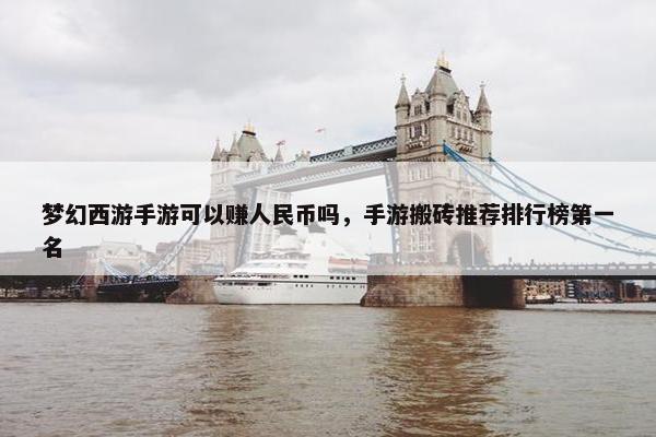 梦幻西游手游可以赚人民币吗，手游搬砖推荐排行榜第一名