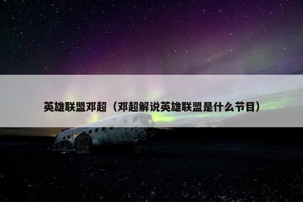 英雄联盟邓超（邓超解说英雄联盟是什么节目）