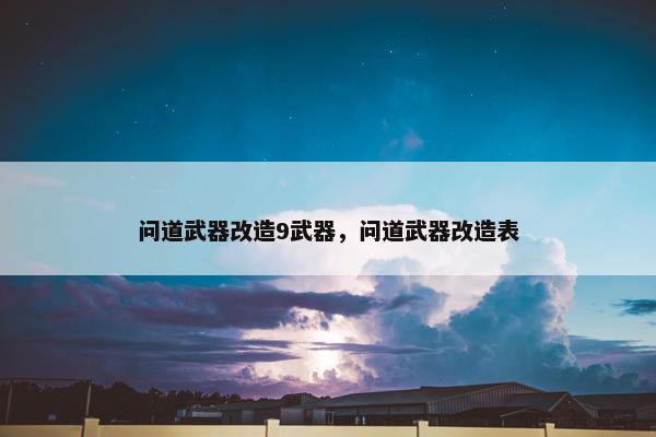 问道武器改造9武器，问道武器改造表