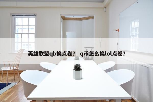 英雄联盟qb换点卷？ q币怎么换lol点卷？