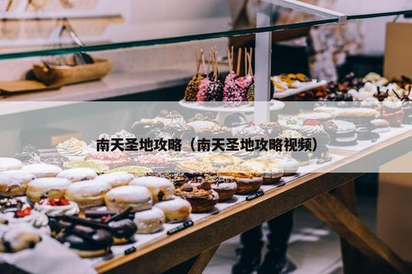 南天圣地攻略（南天圣地攻略视频）
