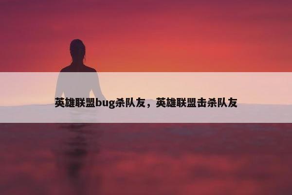 英雄联盟bug杀队友，英雄联盟击杀队友