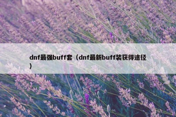 dnf最强buff套（dnf最新buff装获得途径）