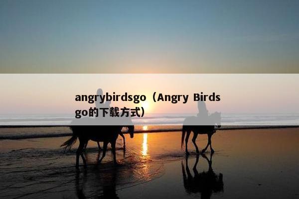 angrybirdsgo（Angry Birds go的下载方式）
