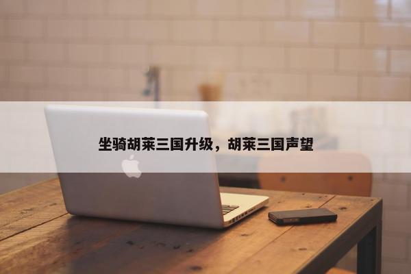 坐骑胡莱三国升级，胡莱三国声望