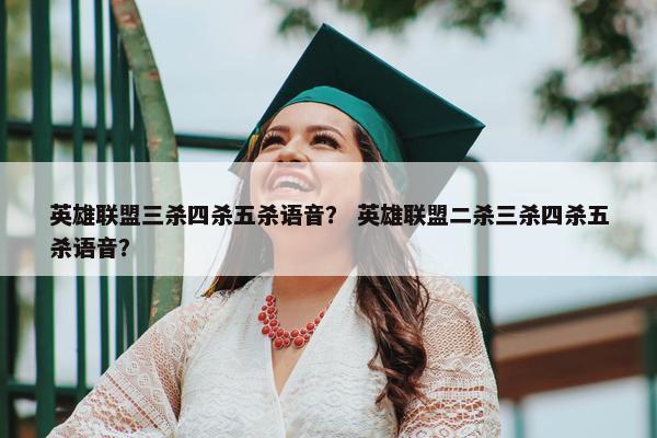 英雄联盟三杀四杀五杀语音？ 英雄联盟二杀三杀四杀五杀语音？