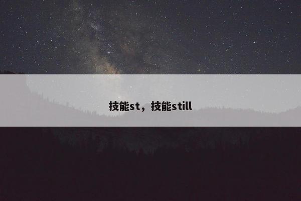 技能st，技能still
