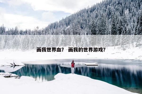 画我世界血？ 画我的世界游戏？