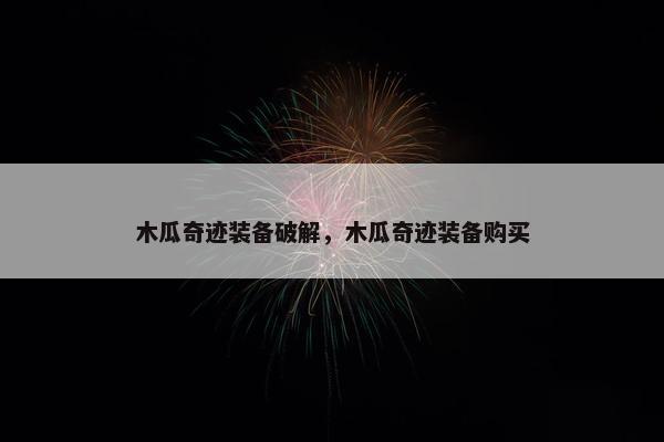 木瓜奇迹装备破解，木瓜奇迹装备购买