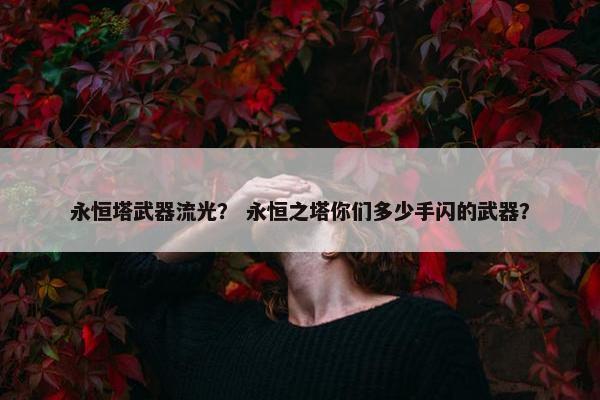 永恒塔武器流光？ 永恒之塔你们多少手闪的武器？