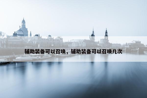 辅助装备可以召唤，辅助装备可以召唤几次