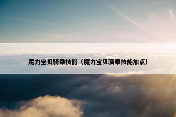 魔力宝贝骑乘技能（魔力宝贝骑乘技能加点）